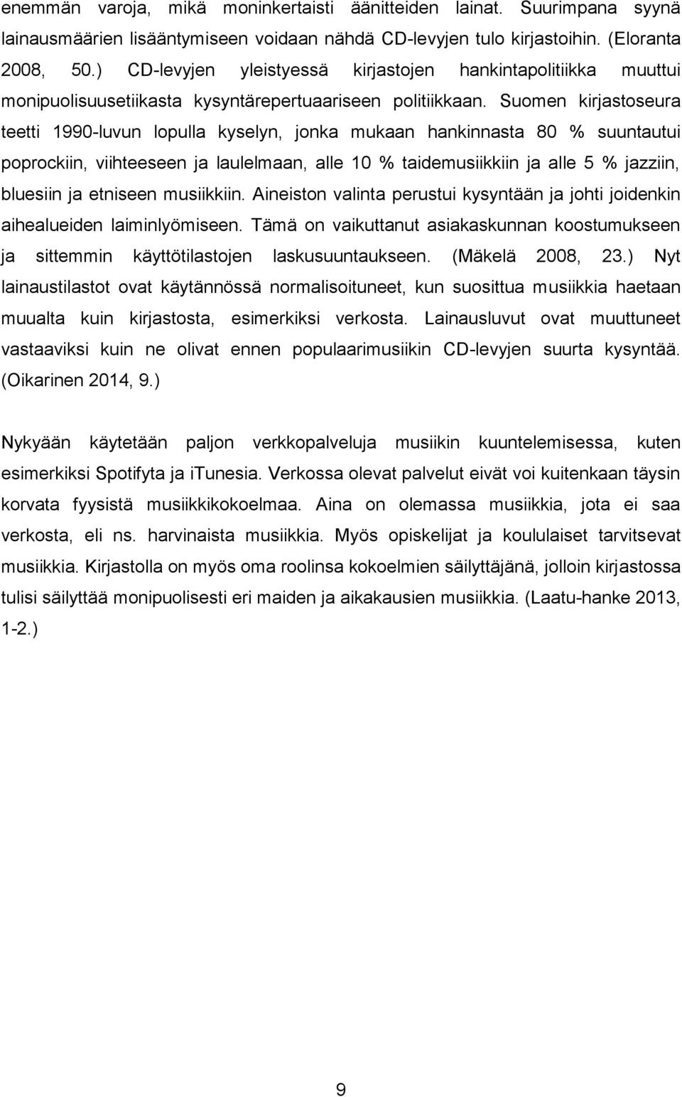 Suomen kirjastoseura teetti 1990-luvun lopulla kyselyn, jonka mukaan hankinnasta 80 % suuntautui poprockiin, viihteeseen ja laulelmaan, alle 10 % taidemusiikkiin ja alle 5 % jazziin, bluesiin ja