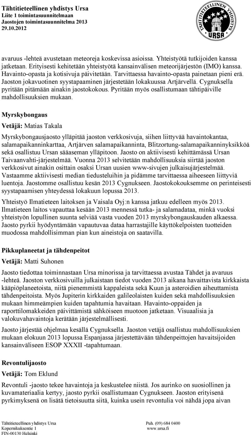 Cygnuksella pyritään pitämään ainakin jaostokokous. Pyritään myös osallistumaan tähtipäiville mahdollisuuksien mukaan.