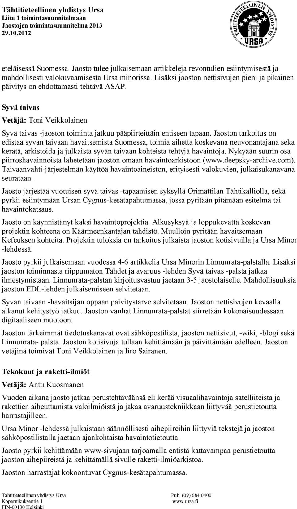 Jaoston tarkoitus on edistää syvän taivaan havaitsemista Suomessa, toimia aihetta koskevana neuvonantajana sekä kerätä, arkistoida ja julkaista syvän taivaan kohteista tehtyjä havaintoja.