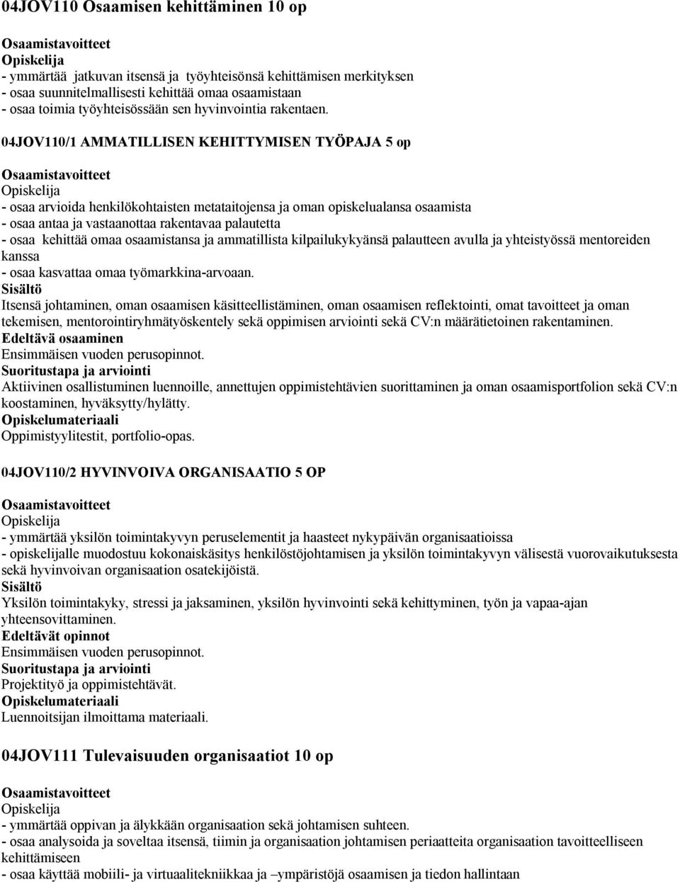 04JOV110/1 AMMATILLISEN KEHITTYMISEN TYÖPAJA op - osaa arvioida henkilökohtaisten metataitojensa ja oman opiskelualansa osaamista - osaa antaa ja vastaanottaa rakentavaa palautetta - osaa kehittää