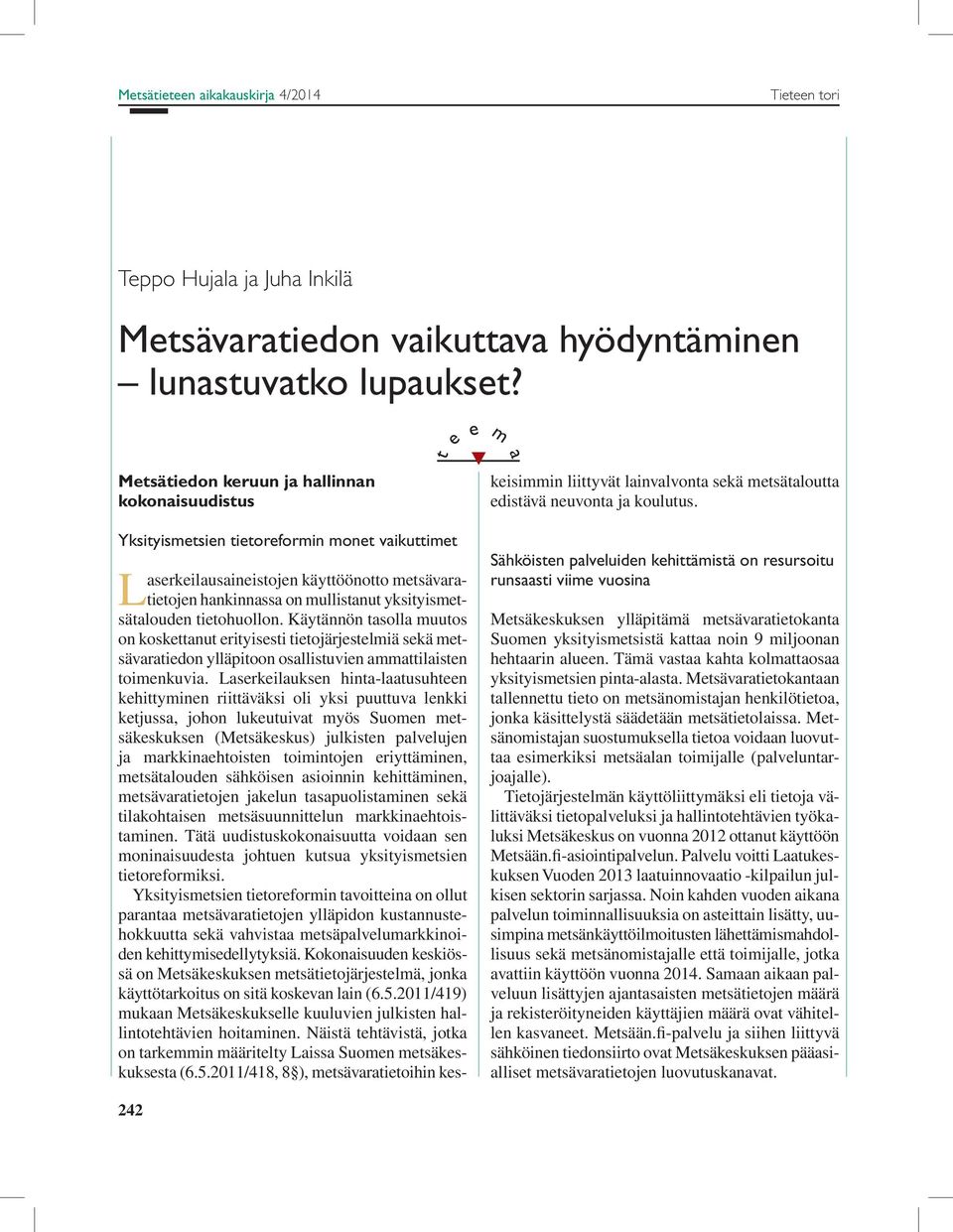 yksityismetsätalouden tietohuollon. Käytännön tasolla muutos on koskettanut erityisesti tietojärjestelmiä sekä metsävaratiedon ylläpitoon osallistuvien ammattilaisten toimenkuvia.