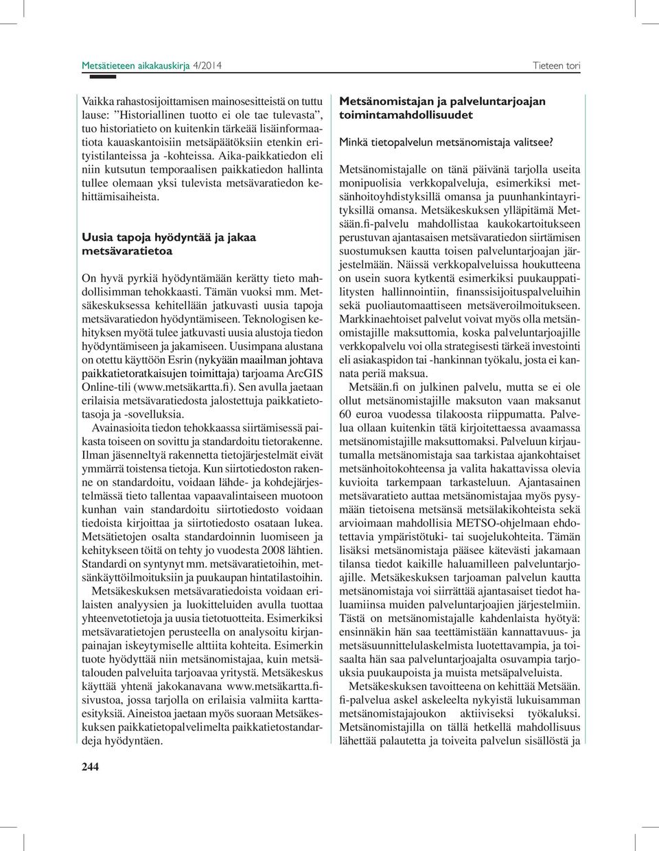 Uusia tapoja hyödyntää ja jakaa metsävaratietoa On hyvä pyrkiä hyödyntämään kerätty tieto mahdollisimman tehokkaasti. Tämän vuoksi mm.