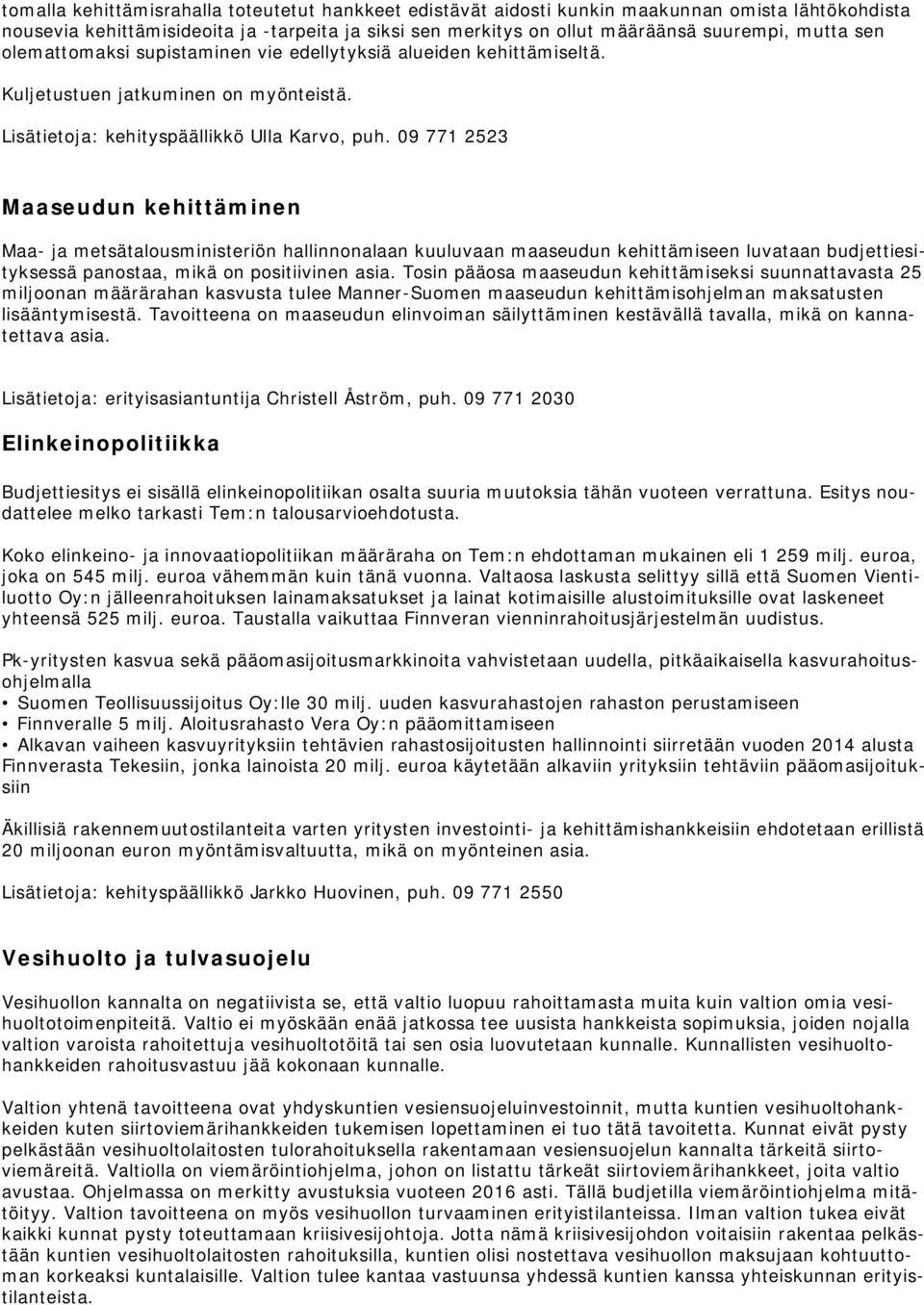 09 771 2523 Maaseudun kehittäminen Maa- ja metsätalousministeriön hallinnonalaan kuuluvaan maaseudun kehittämiseen luvataan budjettiesityksessä panostaa, mikä on positiivinen asia.