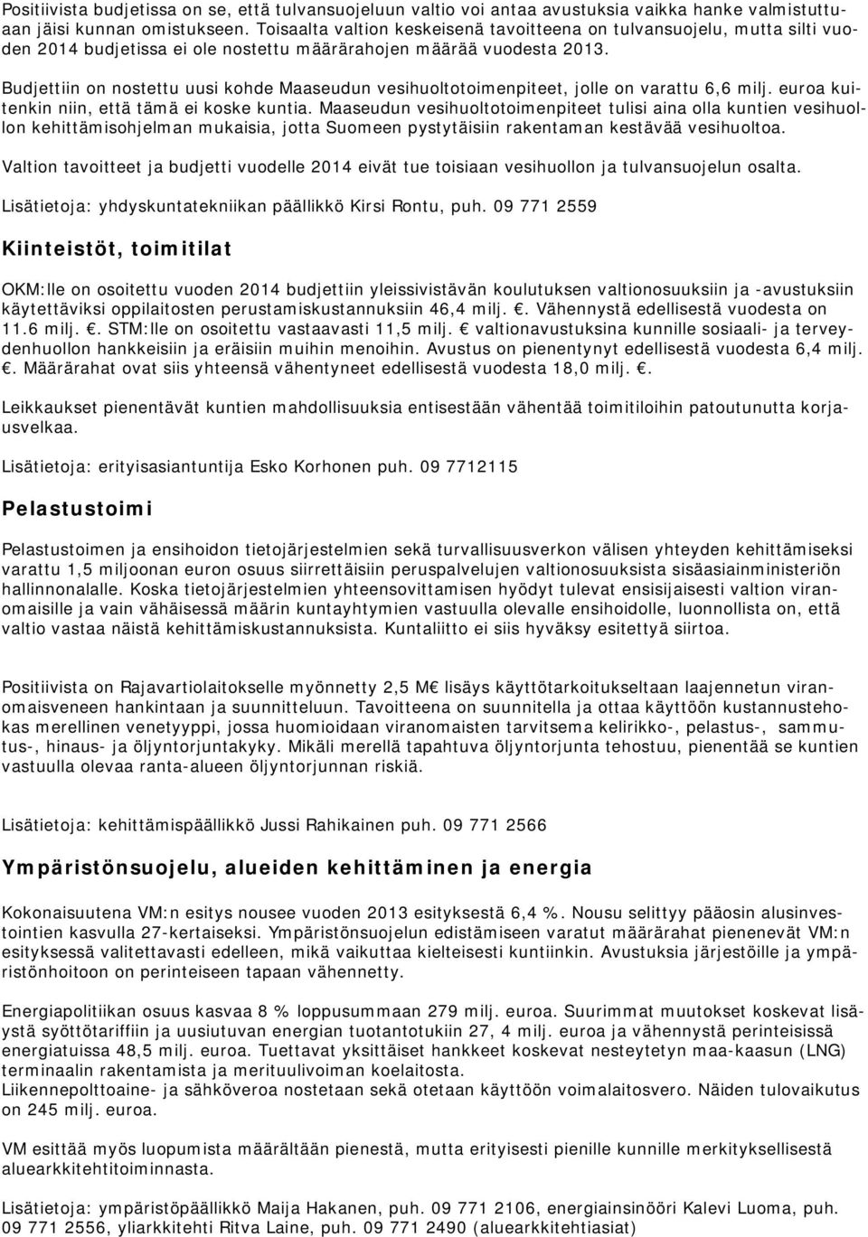 Budjettiin on nostettu uusi kohde Maaseudun vesihuoltotoimenpiteet, jolle on varattu 6,6 milj. euroa kuitenkin niin, että tämä ei koske kuntia.