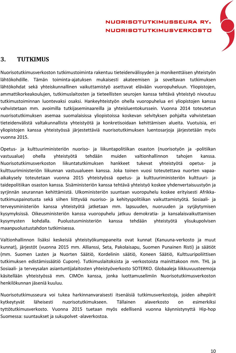 Yliopistojen, ammattikorkeakoulujen, tutkimuslaitosten ja tieteellisten seurojen kanssa tehtävä yhteistyö nivoutuu tutkimustoiminnan luontevaksi osaksi.