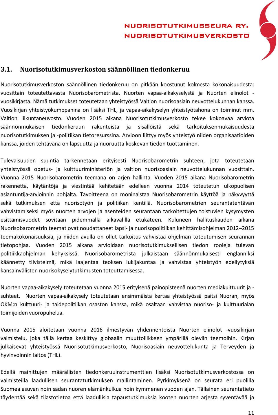 Vuosikirjan yhteistyökumppanina on lisäksi THL, ja vapaa-aikakyselyn yhteistyötahona on toiminut mm. Valtion liikuntaneuvosto.