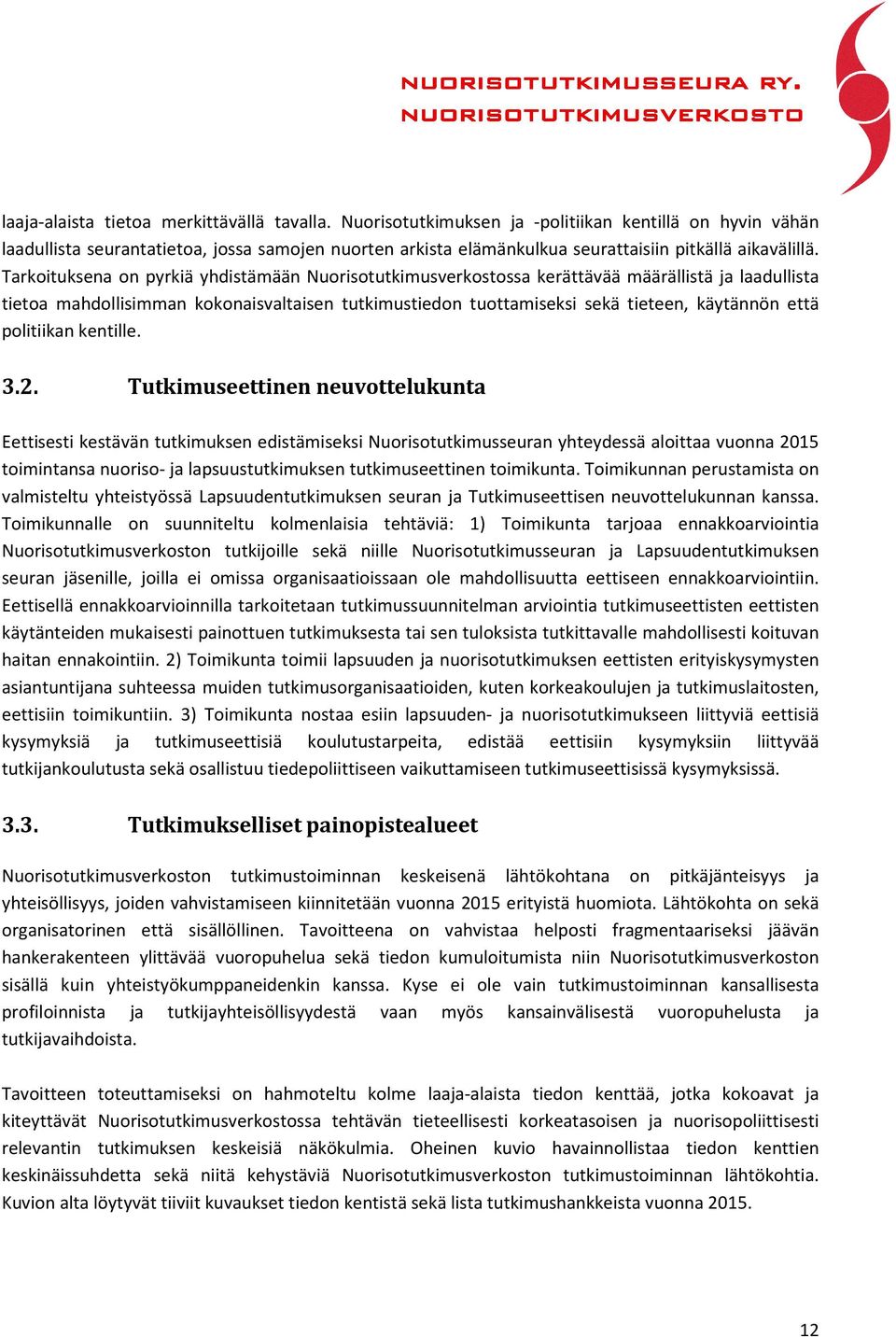 Tarkoituksena on pyrkiä yhdistämään Nuorisotutkimusverkostossa kerättävää määrällistä ja laadullista tietoa mahdollisimman kokonaisvaltaisen tutkimustiedon tuottamiseksi sekä tieteen, käytännön että