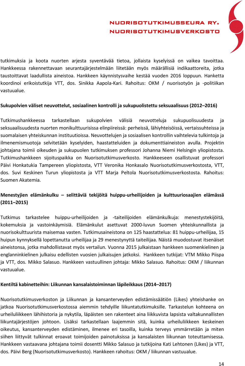 Hanketta koordinoi erikoistutkija VTT, dos. Sinikka Aapola-Kari. Rahoitus: OKM / nuorisotyön ja -politiikan vastuualue.