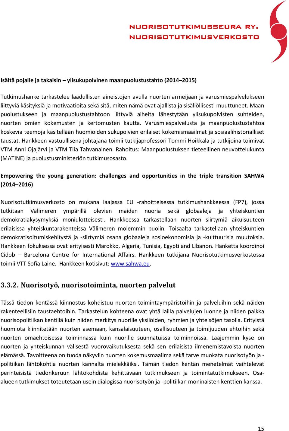 Maan puolustukseen ja maanpuolustustahtoon liittyviä aiheita lähestytään ylisukupolvisten suhteiden, nuorten omien kokemusten ja kertomusten kautta.