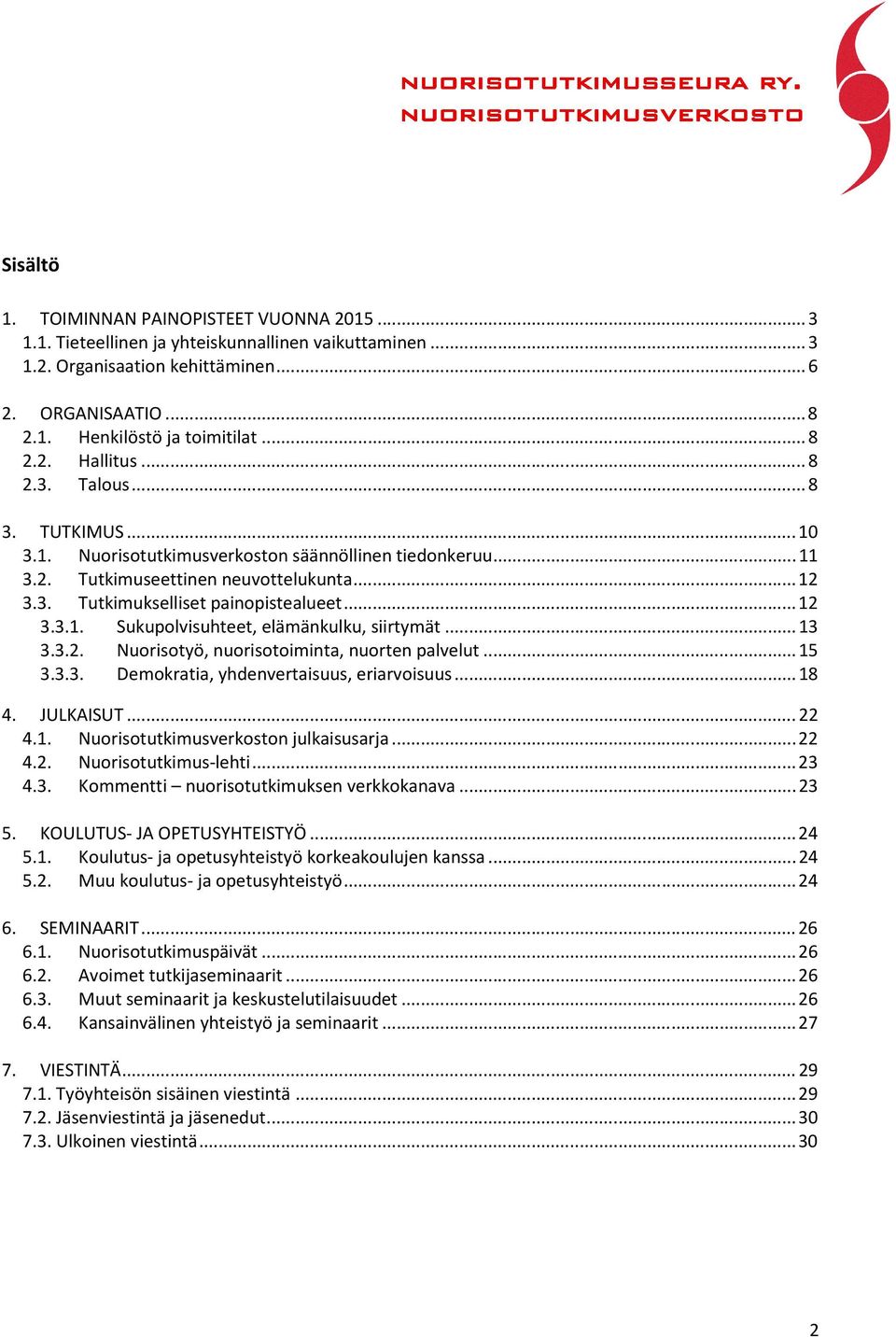 .. 12 3.3.1. Sukupolvisuhteet, elämänkulku, siirtymät... 13 3.3.2. Nuorisotyö, nuorisotoiminta, nuorten palvelut... 15 3.3.3. Demokratia, yhdenvertaisuus, eriarvoisuus... 18 4. JULKAISUT... 22 4.1. Nuorisotutkimusverkoston julkaisusarja.