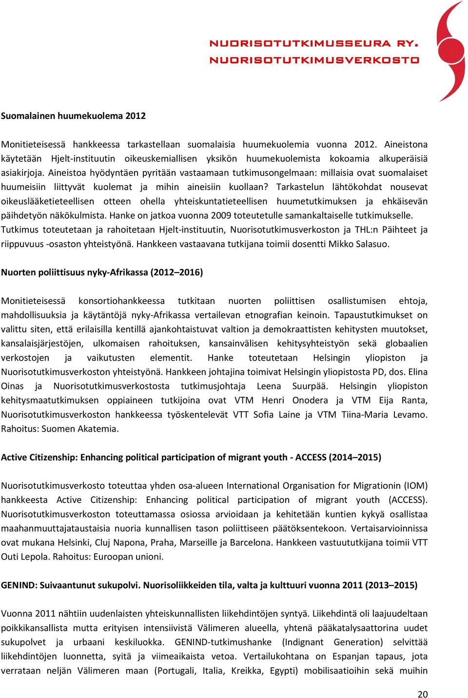 Aineistoa hyödyntäen pyritään vastaamaan tutkimusongelmaan: millaisia ovat suomalaiset huumeisiin liittyvät kuolemat ja mihin aineisiin kuollaan?