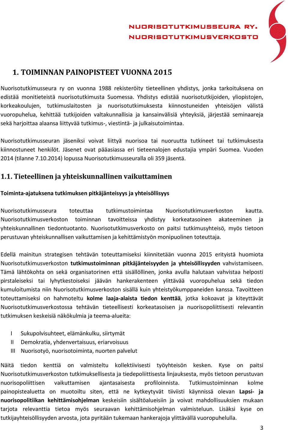 kansainvälisiä yhteyksiä, järjestää seminaareja sekä harjoittaa alaansa liittyvää tutkimus-, viestintä- ja julkaisutoimintaa.