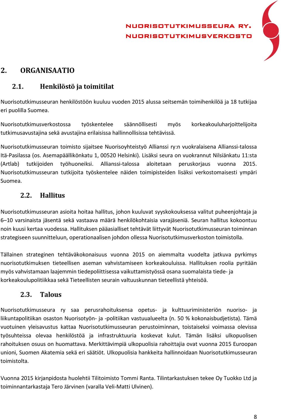 Nuorisotutkimusseuran toimisto sijaitsee Nuorisoyhteistyö Allianssi ry:n vuokralaisena Allianssi-talossa Itä-Pasilassa (os. Asemapäällikönkatu 1, 00520 Helsinki).