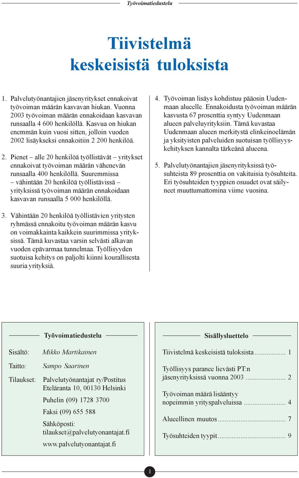 Suuremmissa vähintään 20 henkilöä työllistävissä yrityksissä työvoiman määrän ennakoidaan kasvavan runsaalla 5 000 henkilöllä. 4. Työvoiman lisäys kohdistuu pääosin Uudenmaan alueelle.