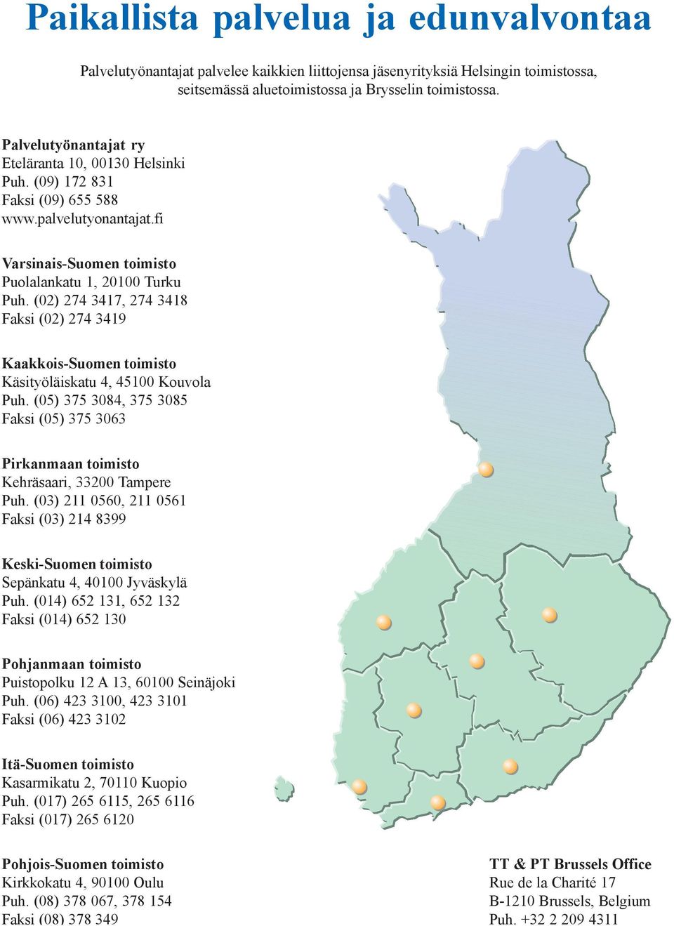 (02) 274 3417, 274 3418 Faksi (02) 274 3419 Kaakkois-Suomen toimisto Käsityöläiskatu 4, 45100 Kouvola Puh.