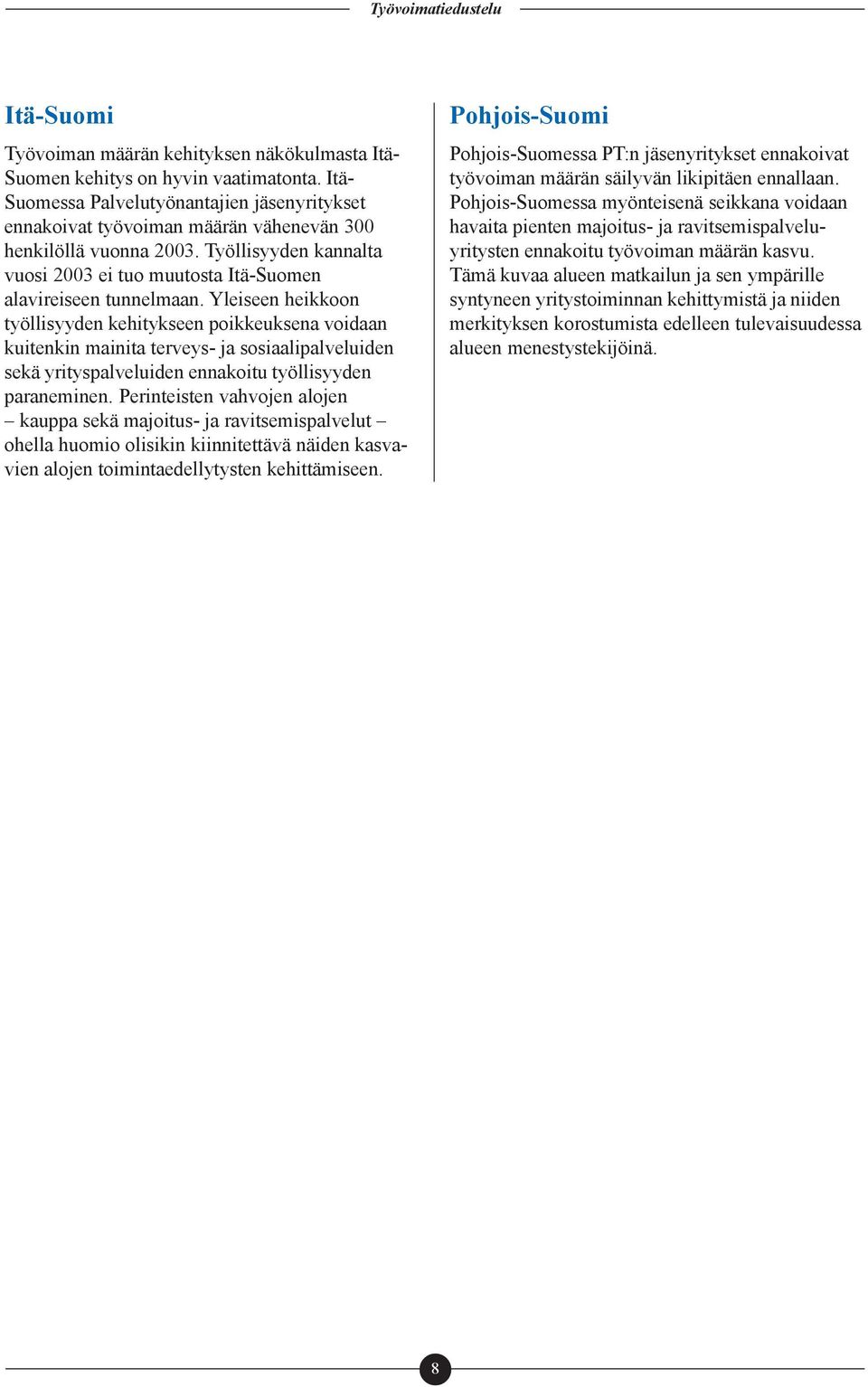 Yleiseen heikkoon työllisyyden kehitykseen poikkeuksena voidaan kuitenkin mainita terveys- ja sosiaalipalveluiden sekä yrityspalveluiden ennakoitu työllisyyden paraneminen.