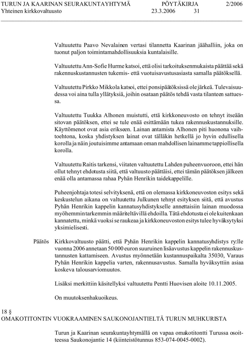 Valtuutettu Pirkko Mikkola katsoi, ettei ponsipäätöksissä ole järkeä. Tulevaisuudessa voi aina tulla yllätyksiä, joihin osataan päätös tehdä vasta tilanteen sattuessa.