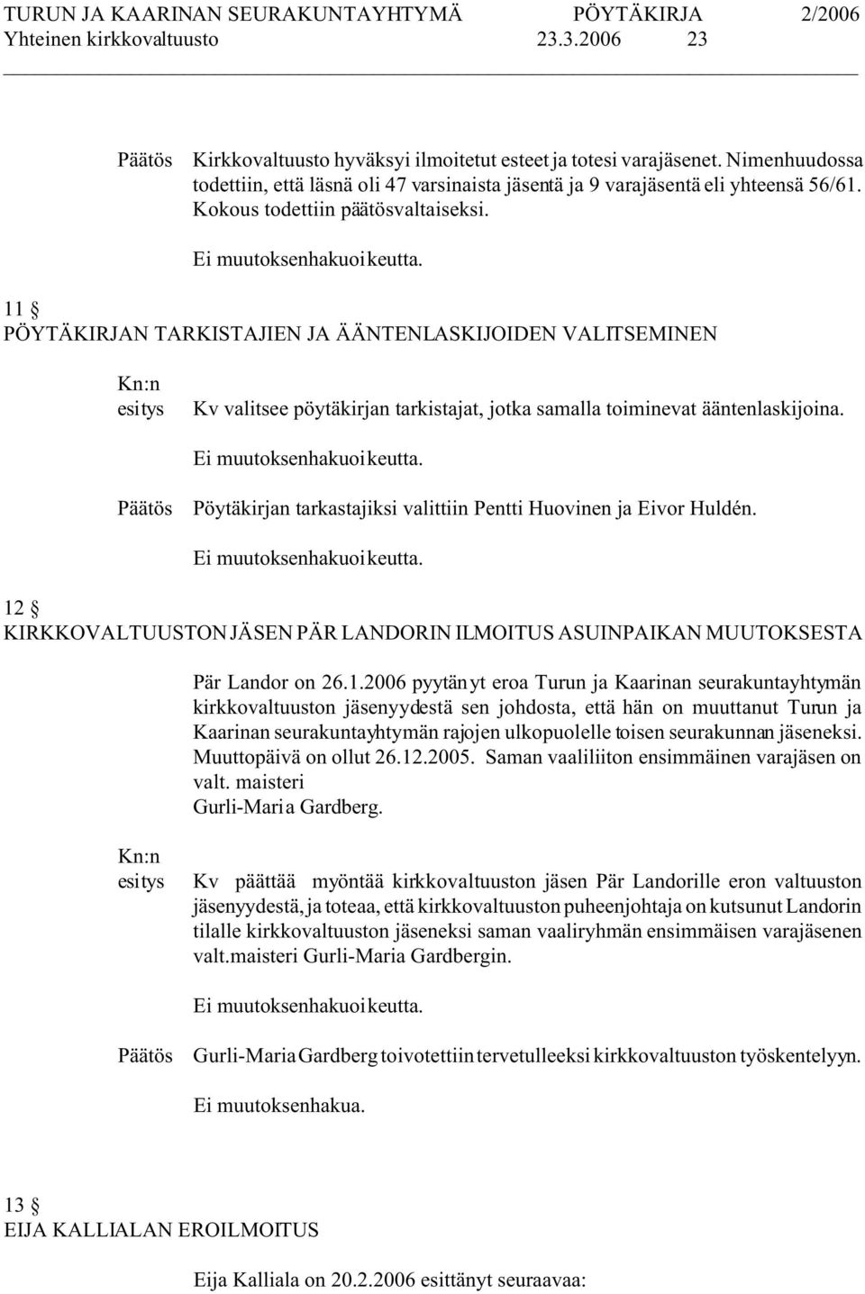 11 PÖYTÄKIRJAN TARKISTAJIEN JA ÄÄNTENLASKIJOIDEN VALITSEMINEN Kv valitsee pöytäkirjan tarkistajat, jotka samalla toiminevat ääntenlaskijoina.