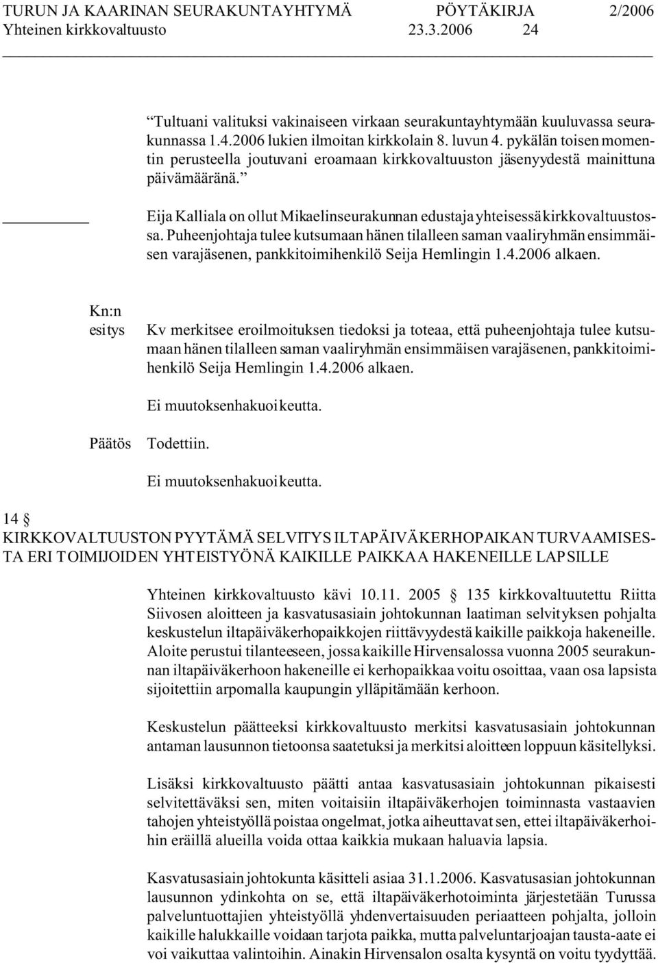 Puheenjohtaja tulee kutsumaan hänen tilalleen saman vaaliryhmän ensimmäisen varajäsenen, pankkitoimihenkilö Seija Hemlingin 1.4.2006 alkaen.