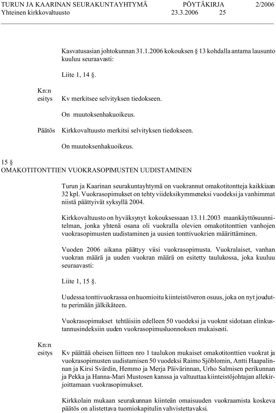 Vuokrasopimukset on tehty viideksikymmeneksi vuodeksi ja vanhimmat niistä päättyivät syksyllä 2004. Kirkkovaltuusto on hyväksynyt kokouksessaan 13.11.