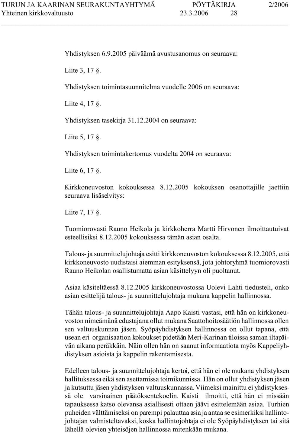 Tuomiorovasti Rauno Heikola ja kirkkoherra Martti Hirvonen ilmoittautuivat esteellisiksi 8.12.2005 kokouksessa tämän asian osalta. Talous- ja suunnittelujohtaja esitti kirkkoneuvoston kokouksessa 8.