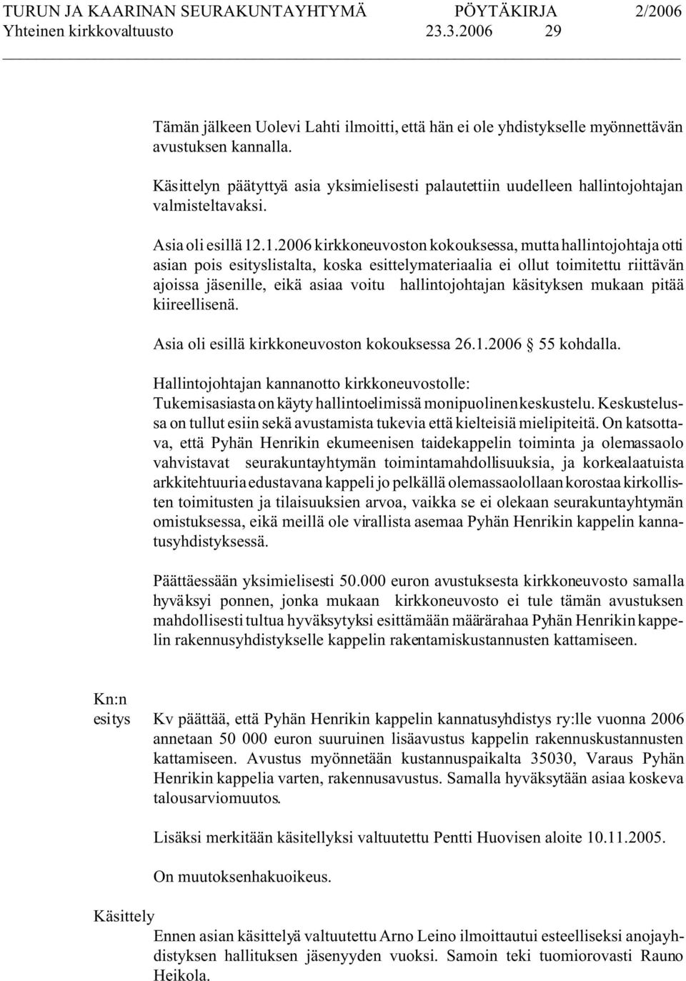 .1.2006 kirkkoneuvoston kokouksessa, mutta hallintojohtaja otti asian pois listalta, koska esittelymateriaalia ei ollut toimitettu riittävän ajoissa jäsenille, eikä asiaa voitu hallintojohtajan