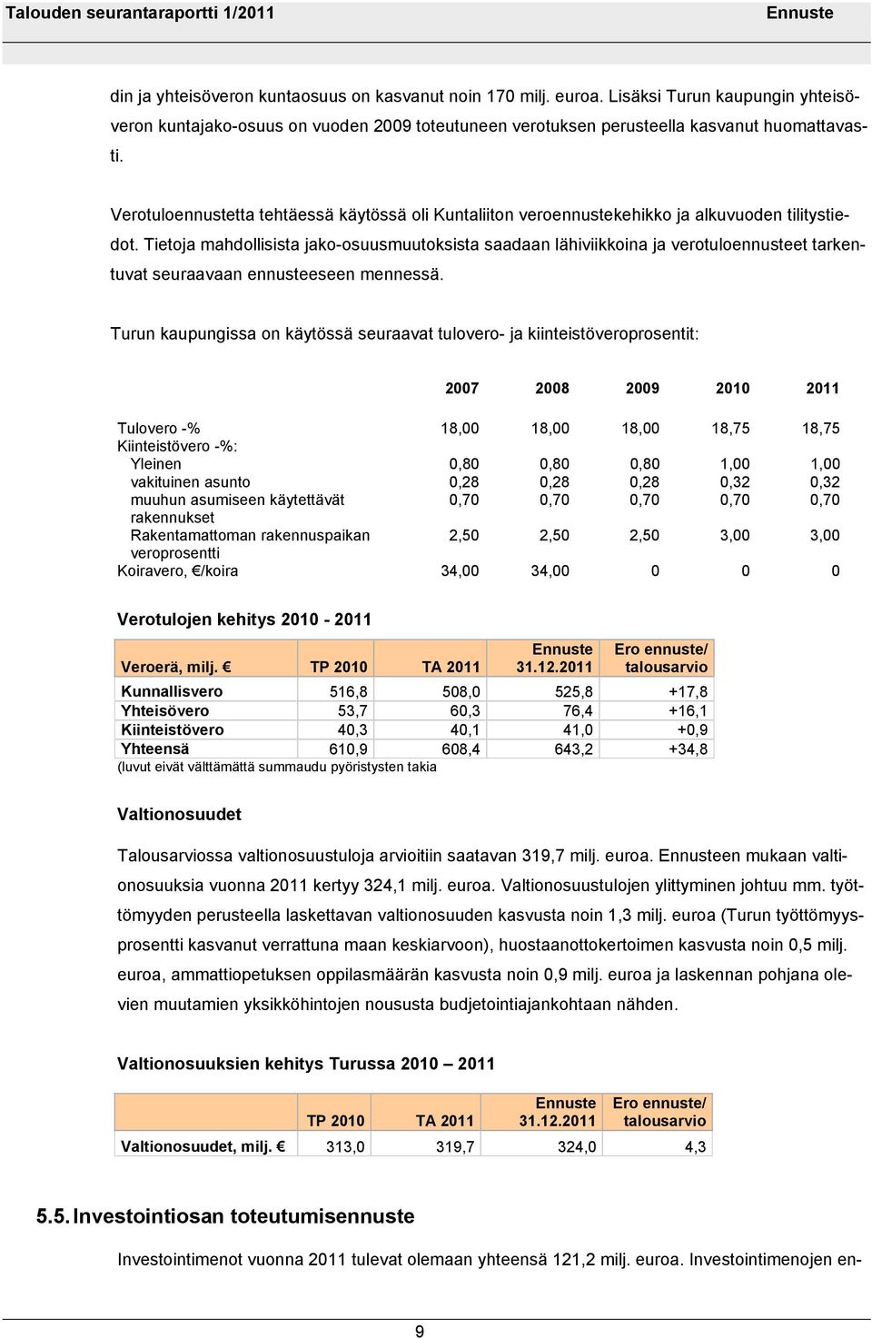 Tietoja mahdollisista jako-osuusmuutoksista saadaan lähiviikkoina ja verotuloennusteet tarkentuvat seuraavaan ennusteeseen mennessä.