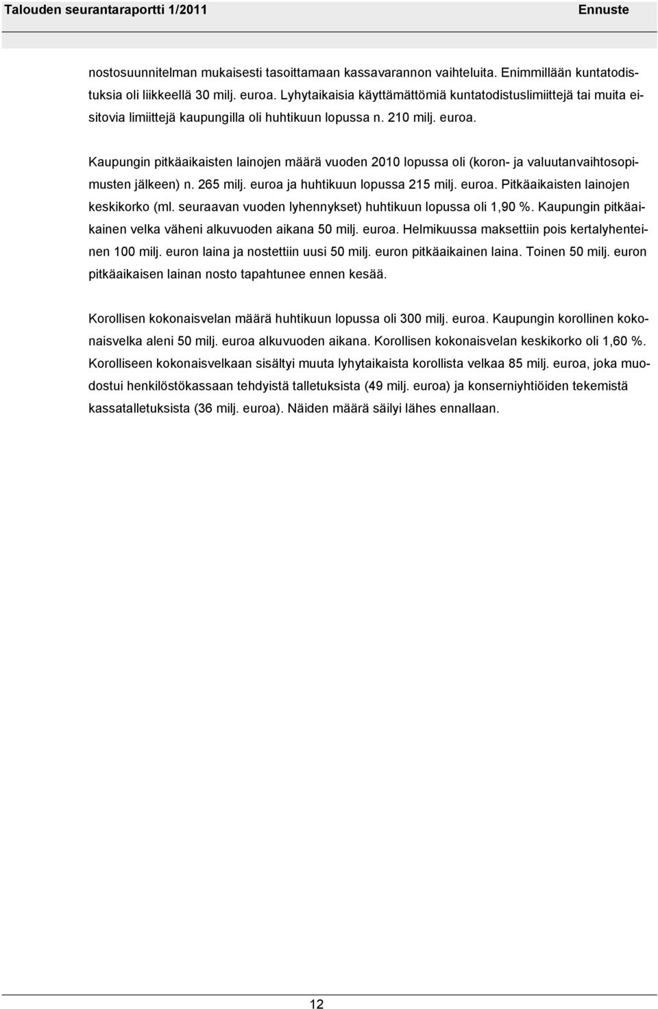 Kaupungin pitkäaikaisten lainojen määrä vuoden 2010 lopussa oli (koron- ja valuutanvaihtosopimusten jälkeen) n. 265 milj. euroa ja huhtikuun lopussa 215 milj. euroa. Pitkäaikaisten lainojen keskikorko (ml.