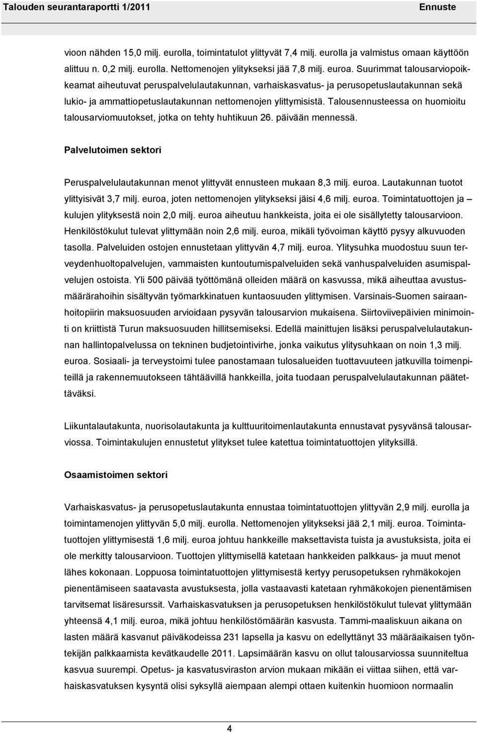 Talousennusteessa on huomioitu talousarviomuutokset, jotka on tehty huhtikuun 26. päivään mennessä. Palvelutoimen sektori Peruspalvelulautakunnan menot ylittyvät ennusteen mukaan 8,3 milj. euroa.