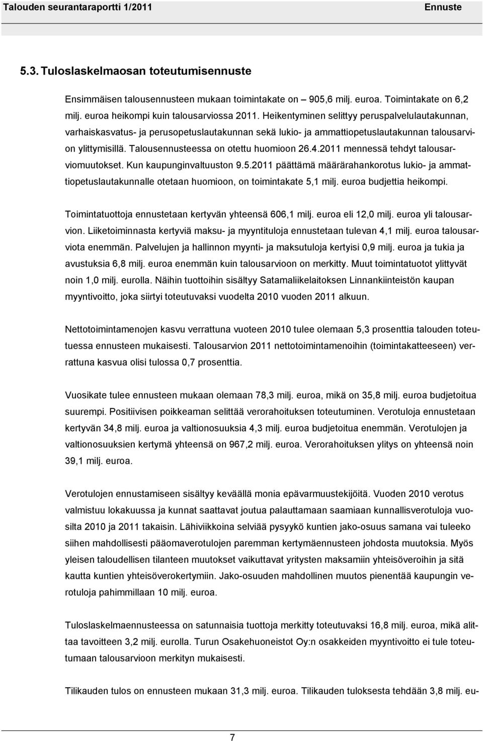 4.2011 mennessä tehdyt talousarviomuutokset. Kun kaupunginvaltuuston 9.5.2011 päättämä määrärahankorotus lukio- ja ammattiopetuslautakunnalle otetaan huomioon, on toimintakate 5,1 milj.