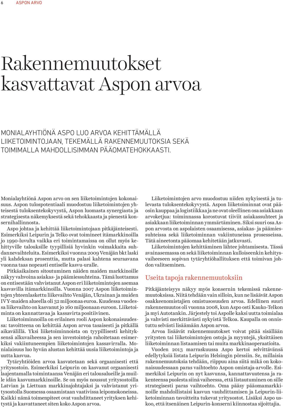 Aspon tulospotentiaali muodostuu liiketoimintojen yhteisestä tuloksentekokyvystä, Aspon luomasta synergiasta ja strategisesta näkemyksestä sekä tehokkaasta ja pienestä konsernihallinnosta.