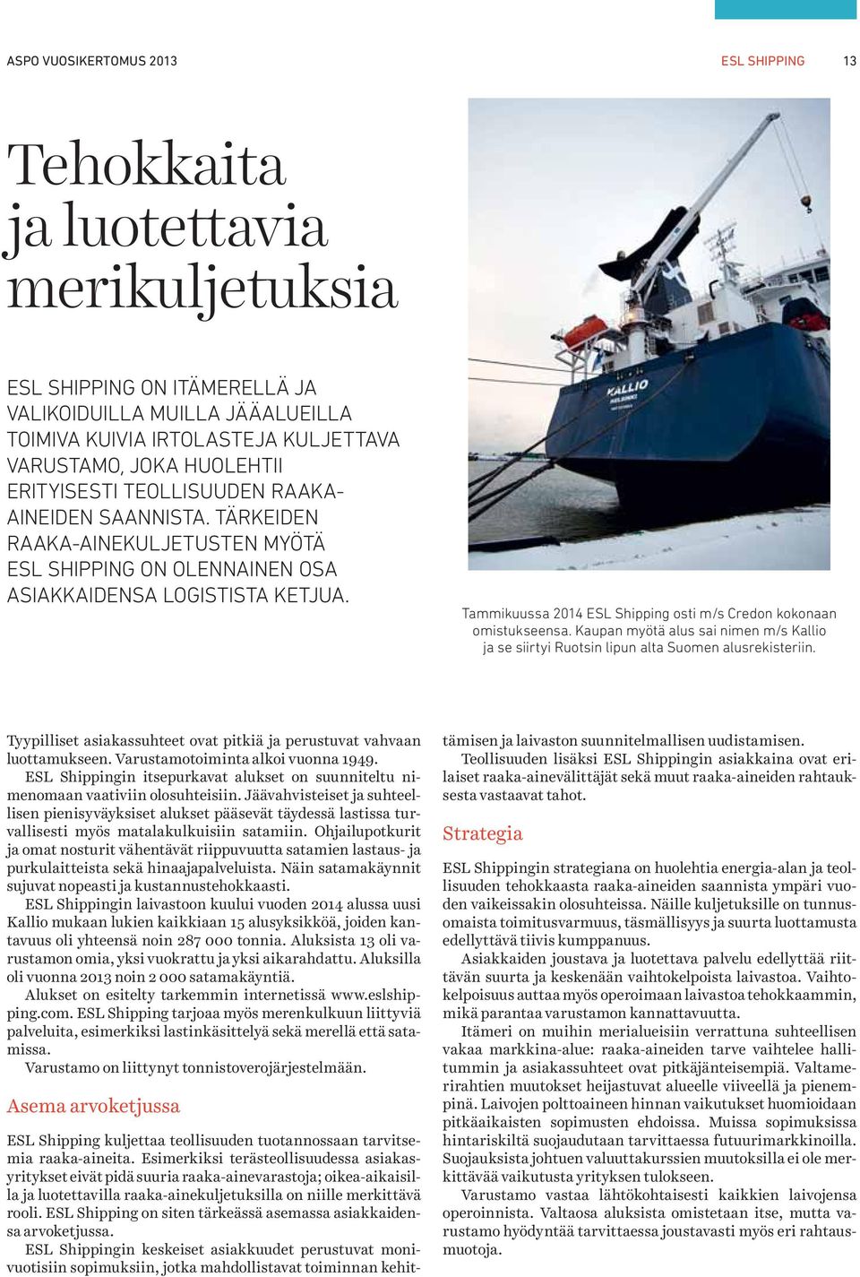 Tammikuussa 2014 ESL Shipping osti m/s Credon kokonaan omistukseensa. Kaupan myötä alus sai nimen m/s Kallio ja se siirtyi Ruotsin lipun alta Suomen alusrekisteriin.