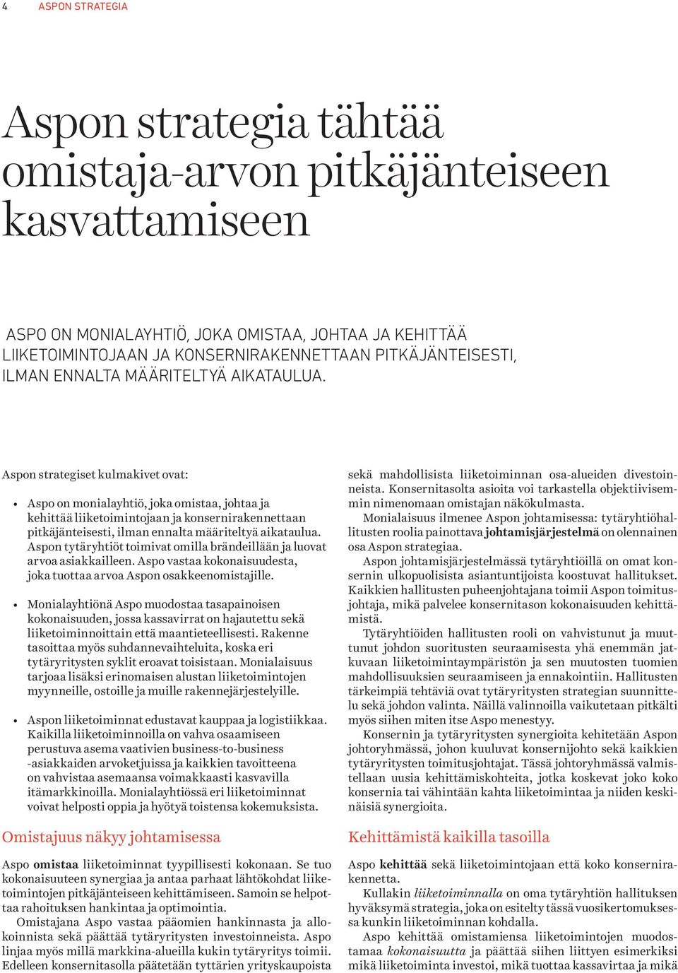 Aspon strategiset kulmakivet ovat: Aspo on monialayhtiö, joka omistaa, johtaa ja kehittää liiketoimintojaan ja konsernirakennettaan pitkäjänteisesti, ilman ennalta määriteltyä aikataulua.