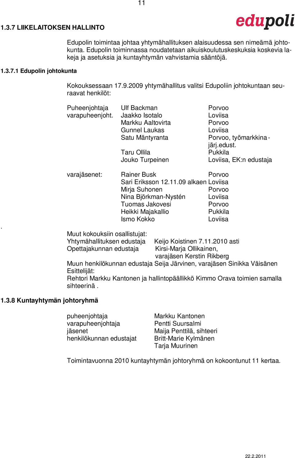 2009 yhtymähallitus valitsi Edupoliin johtokuntaan seuraavat henkilöt: Puheenjohtaja Ulf Backman Porvoo varapuheenjoht.