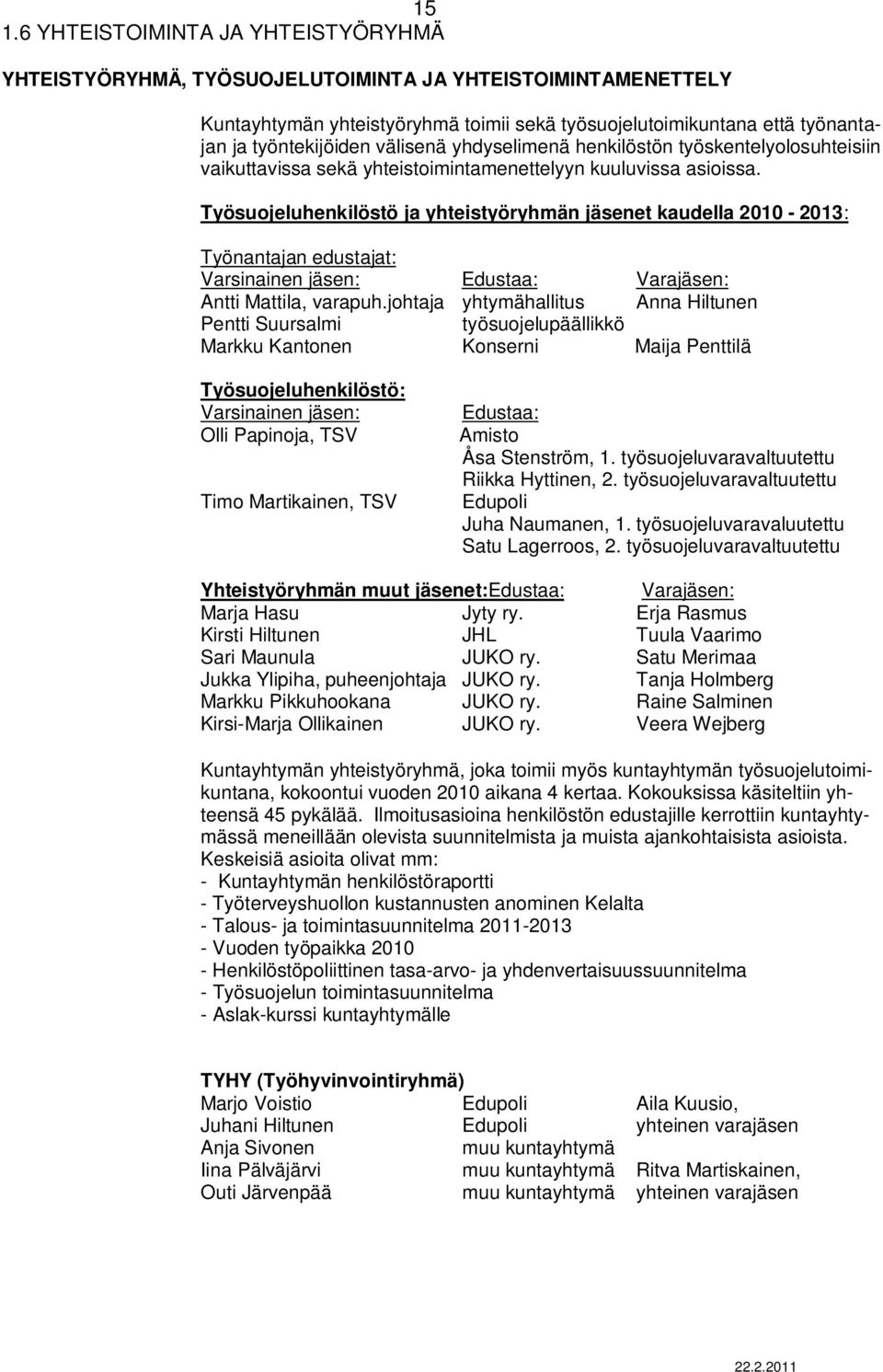 Työsuojeluhenkilöstö ja yhteistyöryhmän jäsenet kaudella 2010-2013: Työnantajan edustajat: Varsinainen jäsen: Edustaa: Varajäsen: Antti Mattila, varapuh.