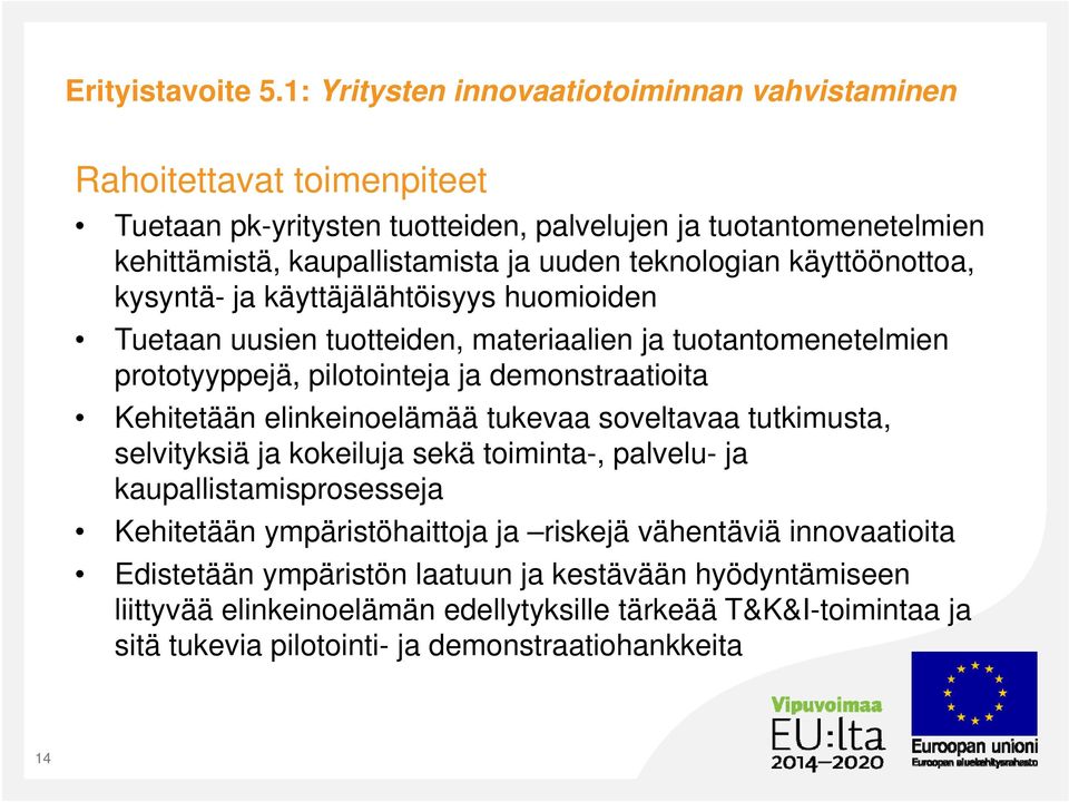 teknologian käyttöönottoa, kysyntä- ja käyttäjälähtöisyys huomioiden Tuetaan uusien tuotteiden, materiaalien ja tuotantomenetelmien prototyyppejä, pilotointeja ja demonstraatioita