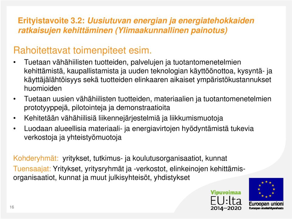 aikaiset ympäristökustannukset huomioiden Tuetaan uusien vähähiilisten tuotteiden, materiaalien ja tuotantomenetelmien prototyyppejä, pilotointeja ja demonstraatioita Kehitetään vähähiilisiä