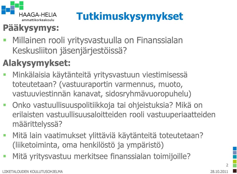 (vastuuraportin varmennus, muoto, vastuuviestinnän kanavat, sidosryhmävuoropuhelu) Onko vastuullisuuspolitiikkoja tai ohjeistuksia?