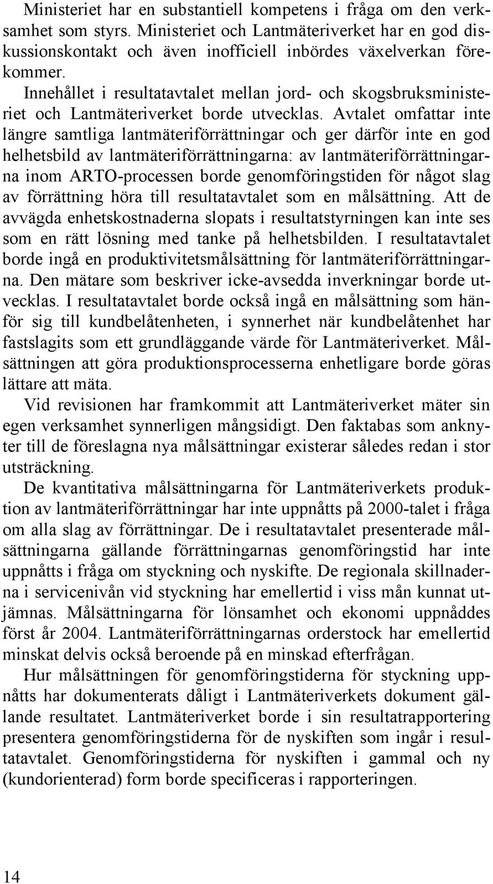 Avtalet omfattar inte längre samtliga lantmäteriförrättningar och ger därför inte en god helhetsbild av lantmäteriförrättningarna: av lantmäteriförrättningarna inom ARTO-processen borde