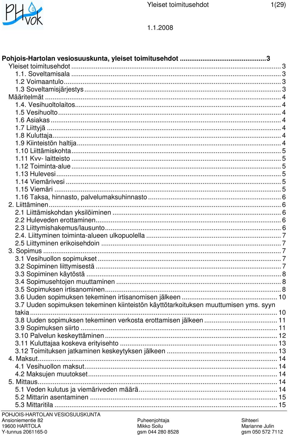 .. 5 1.14 Viemärivesi... 5 1.15 Viemäri... 5 1.16 Taksa, hinnasto, palvelumaksuhinnasto... 6 2. Liittäminen... 6 2.1 Liittämiskohdan yksilöiminen... 6 2.2 Huleveden erottaminen... 6 2.3 Liittymishakemus/lausunto.