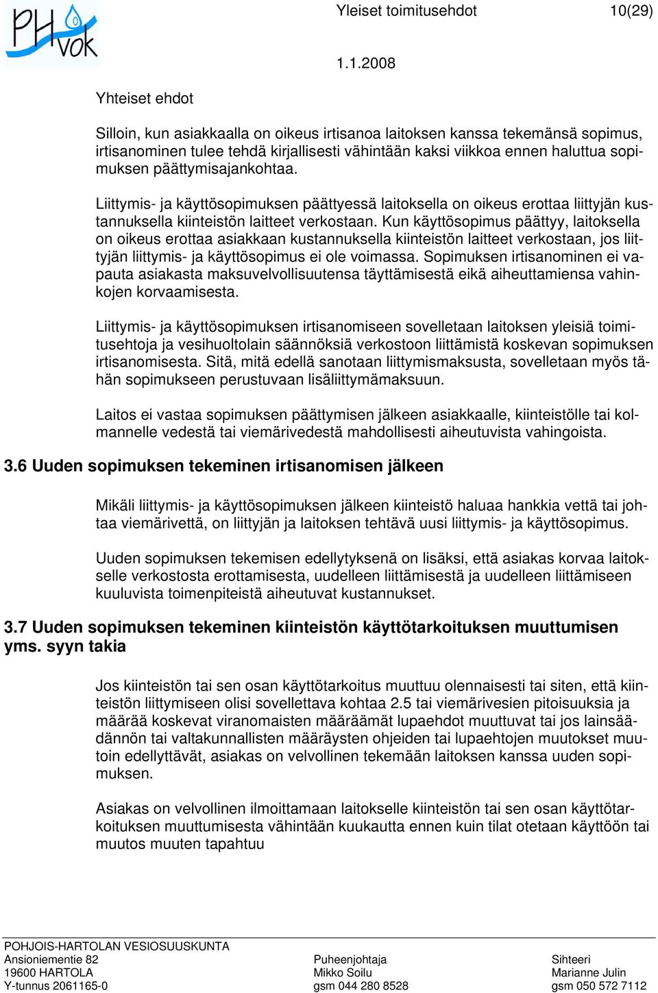 Kun käyttösopimus päättyy, laitoksella on oikeus erottaa asiakkaan kustannuksella kiinteistön laitteet verkostaan, jos liittyjän liittymis- ja käyttösopimus ei ole voimassa.