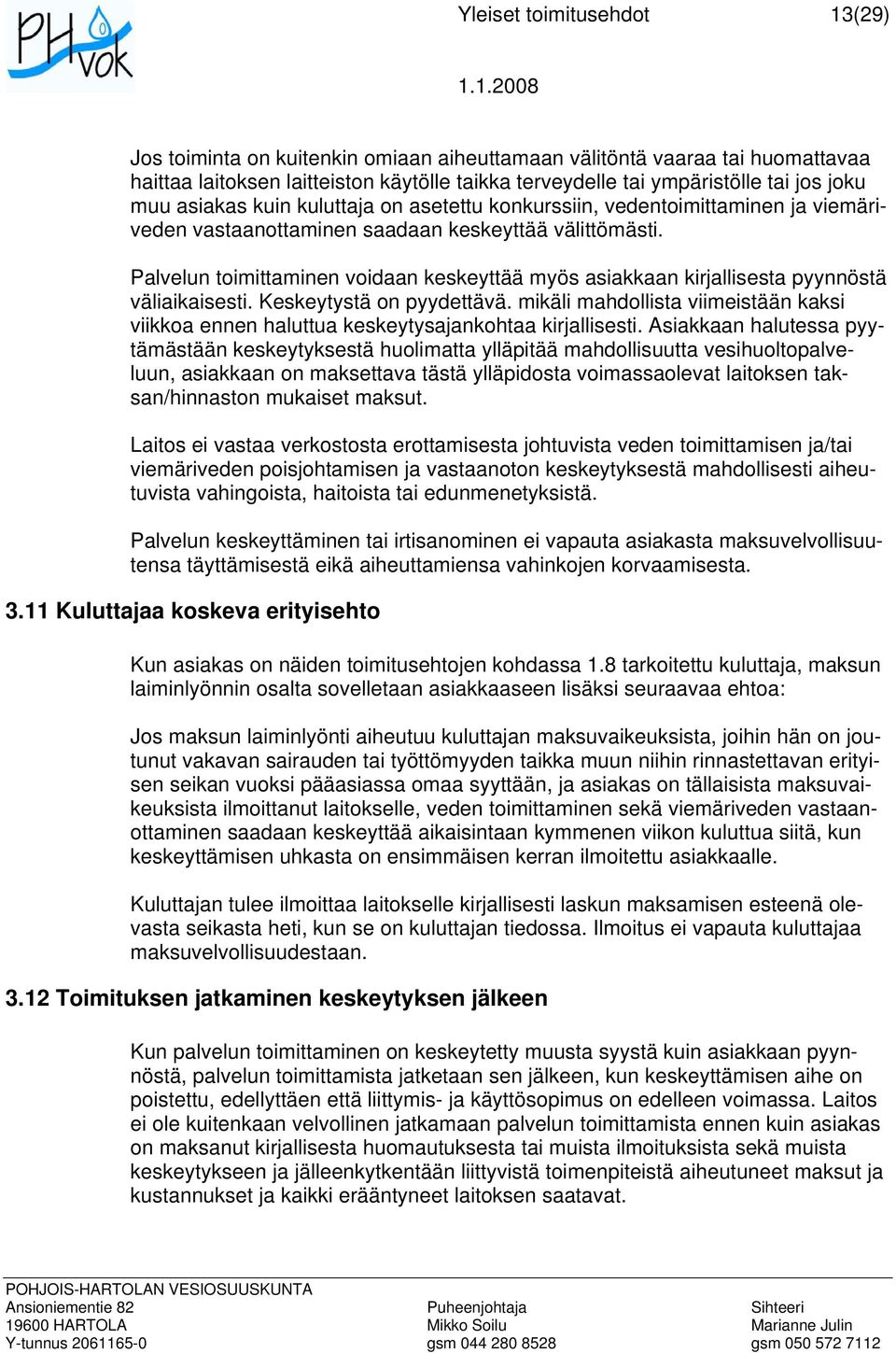 Palvelun toimittaminen voidaan keskeyttää myös asiakkaan kirjallisesta pyynnöstä väliaikaisesti. Keskeytystä on pyydettävä.