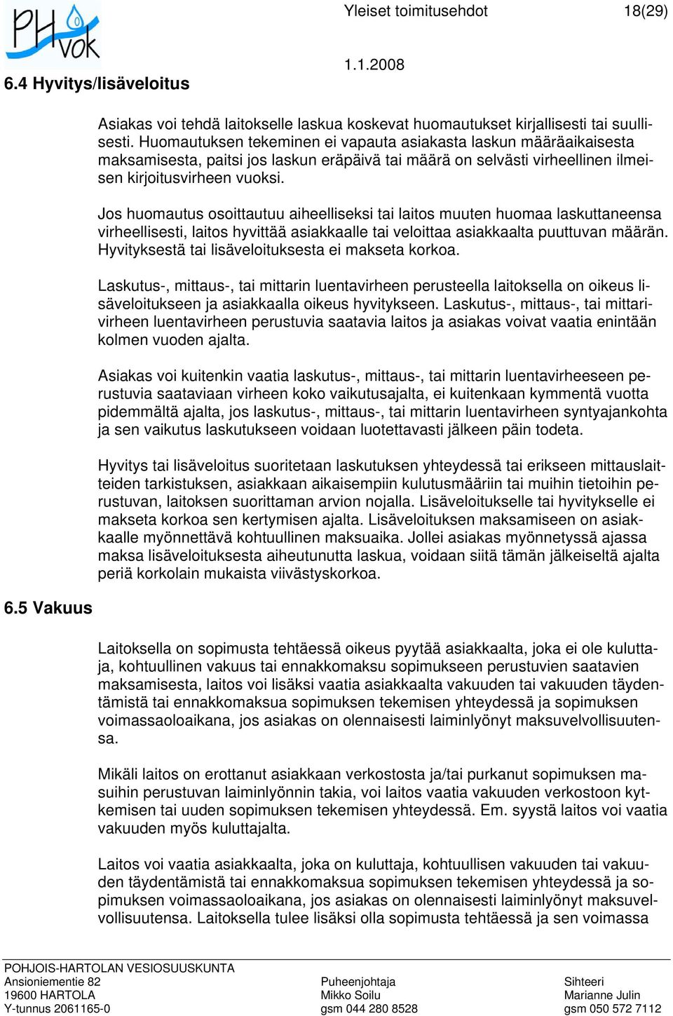 Jos huomautus osoittautuu aiheelliseksi tai laitos muuten huomaa laskuttaneensa virheellisesti, laitos hyvittää asiakkaalle tai veloittaa asiakkaalta puuttuvan määrän.
