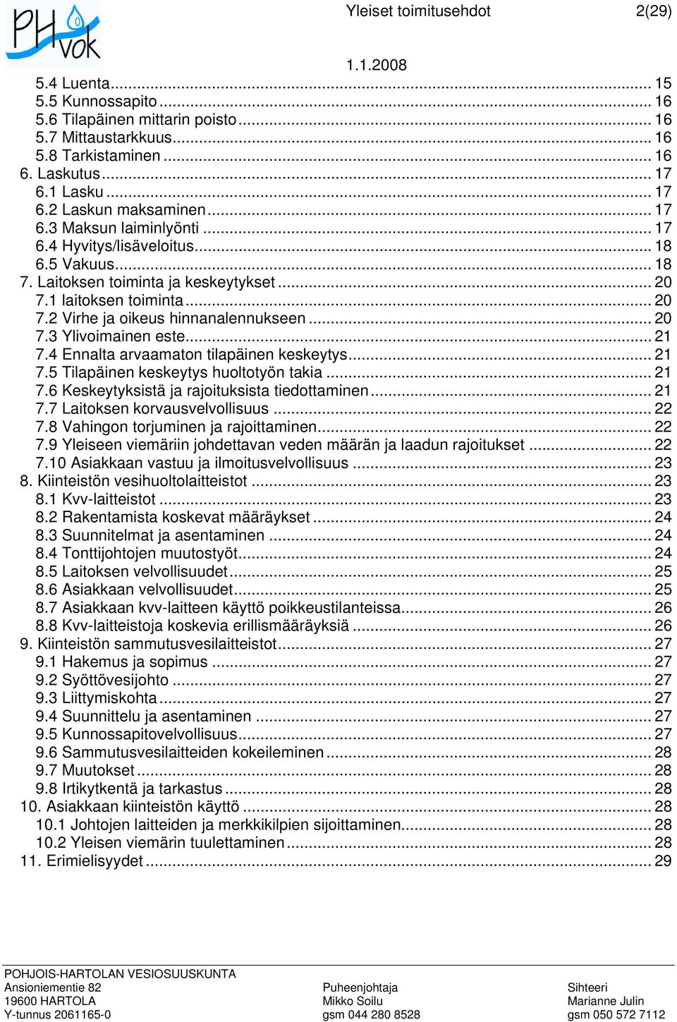 4 Ennalta arvaamaton tilapäinen keskeytys... 21 7.5 Tilapäinen keskeytys huoltotyön takia... 21 7.6 Keskeytyksistä ja rajoituksista tiedottaminen... 21 7.7 Laitoksen korvausvelvollisuus... 22 7.