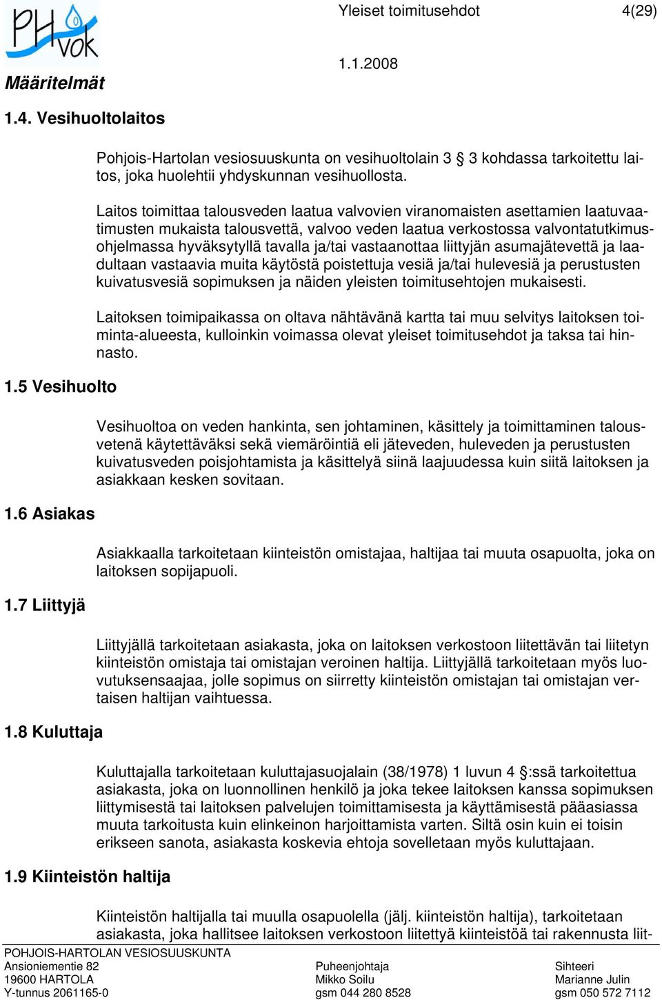 vastaanottaa liittyjän asumajätevettä ja laadultaan vastaavia muita käytöstä poistettuja vesiä ja/tai hulevesiä ja perustusten kuivatusvesiä sopimuksen ja näiden yleisten toimitusehtojen mukaisesti.