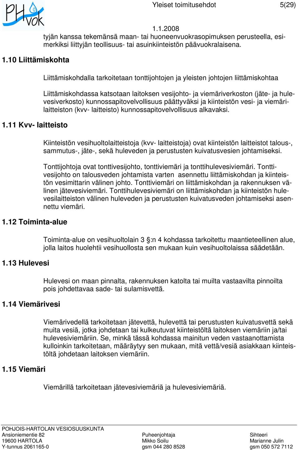 Liittämiskohdalla tarkoitetaan tonttijohtojen ja yleisten johtojen liittämiskohtaa Liittämiskohdassa katsotaan laitoksen vesijohto- ja viemäriverkoston (jäte- ja hulevesiverkosto)