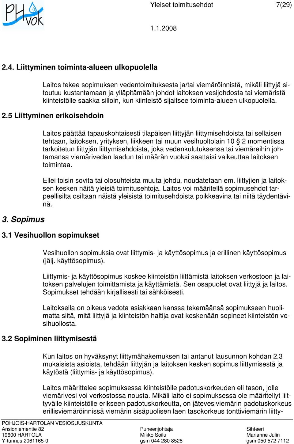viemäristä kiinteistölle saakka silloin, kun kiinteistö sijaitsee toiminta-alueen ulkopuolella. 2.5 Liittyminen erikoisehdoin 3.