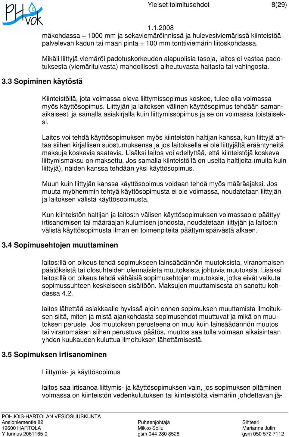 3 Sopiminen käytöstä Kiinteistöllä, jota voimassa oleva liittymissopimus koskee, tulee olla voimassa myös käyttösopimus.