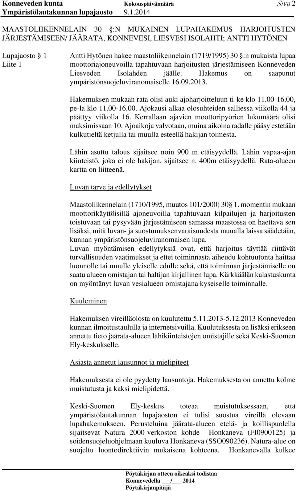 Hakemuksen mukaan rata olisi auki ajoharjoitteluun ti-ke klo 11.00-16.00, pe-la klo 11.00-16.00. Ajokausi alkaa olosuhteiden salliessa viikolla 44 ja päättyy viikolla 16.