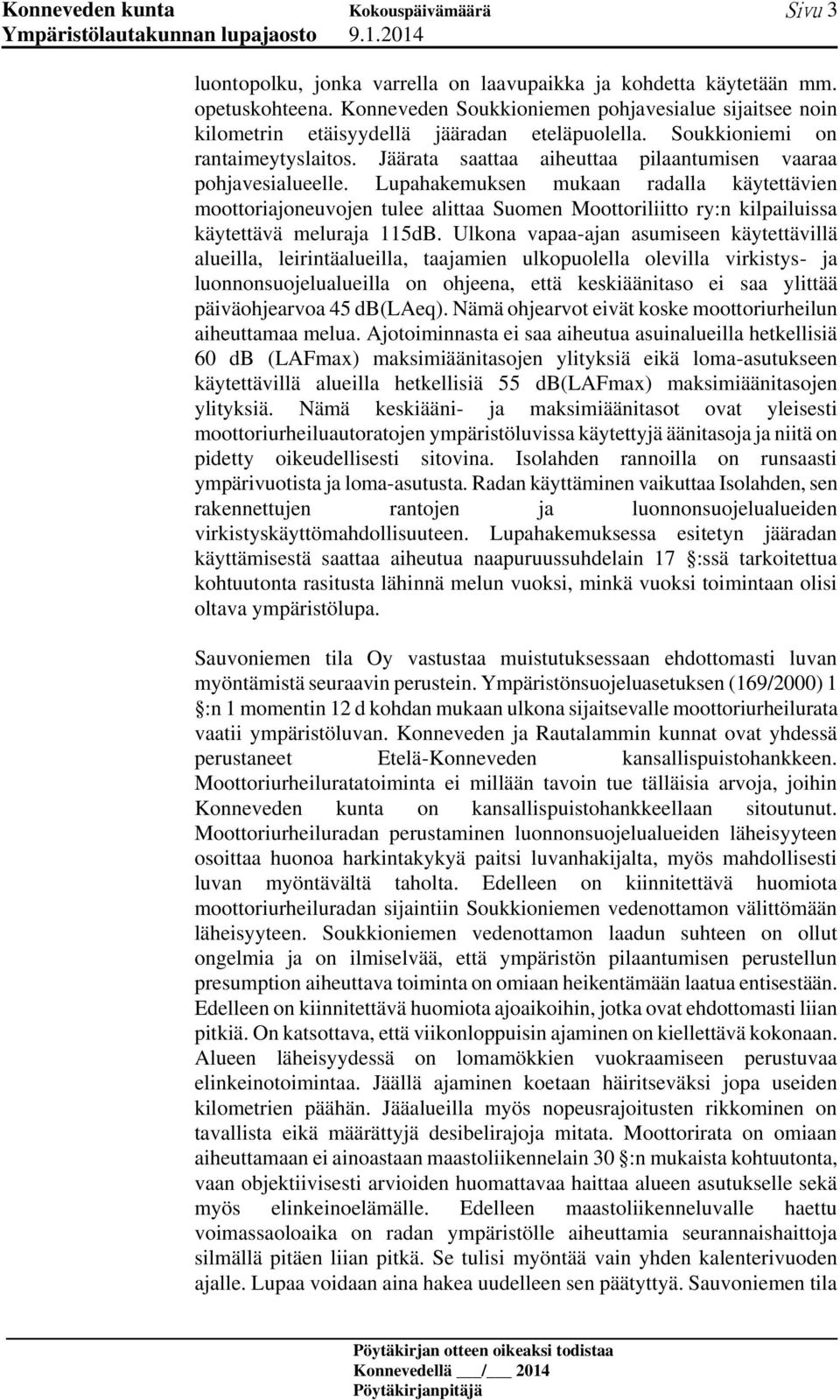 Lupahakemuksen mukaan radalla käytettävien moottoriajoneuvojen tulee alittaa Suomen Moottoriliitto ry:n kilpailuissa käytettävä meluraja 115dB.